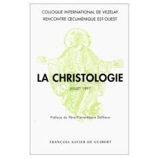 LA CHRISTOLOGIE. Coloque international de Vezelay, juillet 1997 - COLLECTIF/DELFIEUX