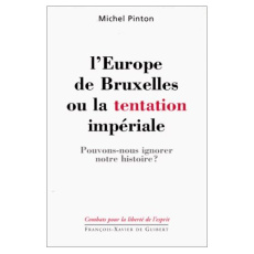 L'EUROPE DE BRUXELLES OU LA TENTATION IMPERIALE. Pouvons-nous ignorer notre histoire ? - Pinton Michel