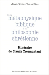 De la métaphysique biblique à la philosophie chrétienne. Itinéraire de Claude Tresmontant - Chevallier Jean-Yves