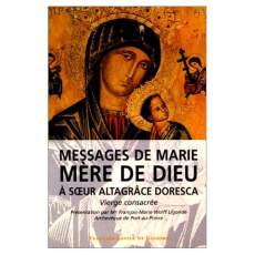 MESSAGES DE MARIE MERE DE DIEU A SOEUR ALTAGRACE DORESCA. Vierge consacrée - Wolff-Ligonde François-Marie