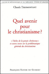 Quel avenir pour le christianisme ? "Tâches de la pensée chrétienne" et autres textes sur la problém - Tresmontant Claude