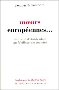 Moeurs européennes... Du traité d'Amsterdam au Meilleur des mondes - Estrambord Jacques