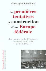 Les premières tentatives de construction d'une Europe fédérale. Des projets de la Résistance au trai - Réveillard Christophe