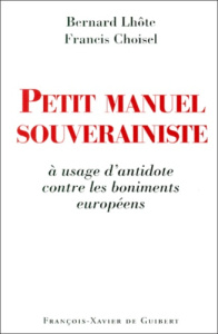 Petit manuel souverainiste à usage d'antidote contre les boniments européens - Choisel Francis ; Lhôte Bernard