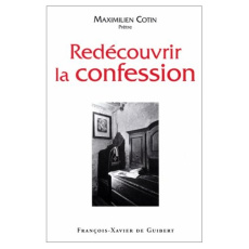 Redécouvrir la confession. Quel merveilleux sacrement - Cotin Maximilien
