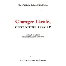 Changer l'école, c'est notre affaire ! Révolte et espoirs de deux professeurs ordinaires - Labat Michel, Wilhelm-Labat Marie