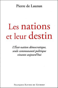 Les nations et leur destin. L'Etat-nation démocratique, seule communauté politique vivante aujourd'h - Lauzun Pierre de