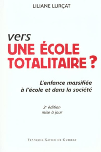 Vers une école totalitaire ? L'enfance massifiée à l'école et dans la société, 2ème édition mise à j - Lurçat Liliane