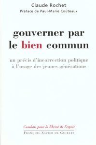 Gouverner par le bien commun. Un précis d'incorrection politique à l'usage des jeunes générations - Rochet Claude