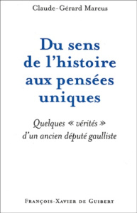 Du sens de l'histoire aux pensées uniques. Quelques vérités d'un ancien député gaulliste - Marcus Claude-Gérard