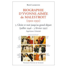Biographie d'Yvonne-Aimée de Malestroit (1901-1951). Tome 5, Gloire et nuit jusqu'au grand départ (j - Laurentin René