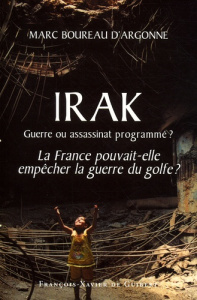 Irak : guerre ou assassinat programmé ? La France pouvait-elle empêcher la guerre du Golfe ? - Boureau d'Argonne Marc