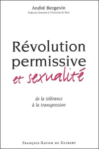 Révolution permissive et sexualité. De la tolérance comme argument à la transgression comme processu - Bergevin André