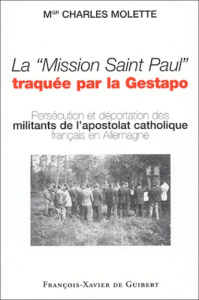La Mission Saint Paul traquée par la Gestapo. Embarqués dans la Grosse Sache et morts en déportation - Molette Charles
