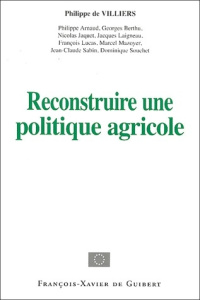 Reconstruire une politique agricole. Actes du colloque du 14 décembre 2002 organisé par les députés - Villiers Philippe de