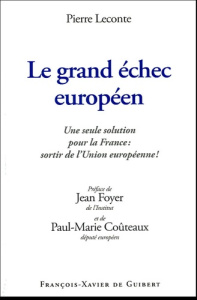Le grand échec européen. Une seule solution pour la France : sortir de l'Union européenne ! - Leconte Pierre ; Foyer Jean
