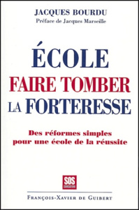 Ecole, faire tomber la forteresse. Les réformes simples pour une école de la réussite - Bourdu Jacques ; Marseille Jacques