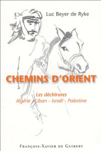 Chemins d'Orient. Les déchirures, Algérie-Liban-Israël-Palestine - Beyer de Ryke Luc