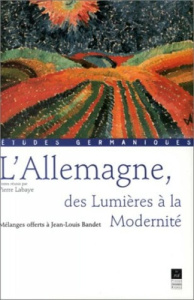 L'Allemagne, des Lumières à la modernité. Mélanges offerts à Jean-Louis Bandet - Labaye Pierre