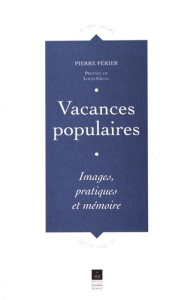 Vacances populaires. Images, pratiques et mémoire - Périer Pierre ; Gruel Louis