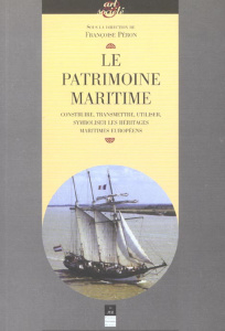 Le patrimoine maritime. Construire, transmettre, utiliser, symboliser les héritages maritimes europé - PUR