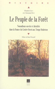 Le Peuple de la Forêt. Nomadisme ouvrier et identités dans la France du Centre-Ouest aux Temps Moder - Dion Emmanuel ; Jahan Sébastien