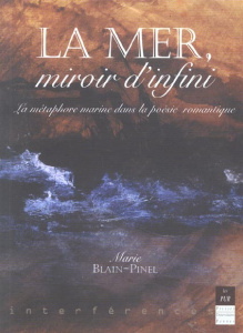 La mer, miroir d'infini. La métaphore marine dans la poésie romantique - Blain-Pinel Marie
