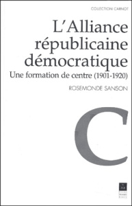 L'Alliance républicaine démocratique. Une formation de centre (1901-1920) - Sanson Rosemonde