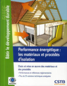 Performance énergétique : les matériaux et procédés d'isolation. Choix et mise en oeuvre des matéria - Bouchié Rémi ; Busson Benoît ; Cormier Benoît ; De