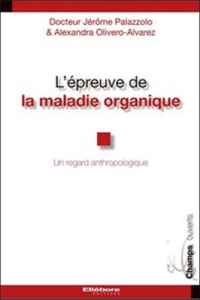 L'épreuve de la maladie organique. Un regard anthropologique - Olivero-Alvarez Alexandra - Palazzolo Jérôme