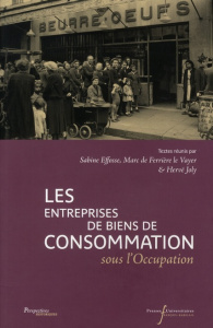 Les entreprises de biens de consommation sous l'Occupation - Effosse Sabine ; Ferrière Le Vayer Marc de ; Joly