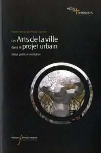 Le arts de la ville dans le projet urbain. Débat public et médiation - Sanson Pascal