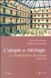 L'utopie en héritage. Le Familistère de Guise (1888-1968) - Dos Santos Jessica ; Eck Jean-François