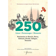 250 lieux, personnages, moments. Patrimoine en Beauce, Berry, Gâtinais, Perche, Sologne, Touraine - Borrell Alexandre ; Allorant Pierre ; Garrigues Je