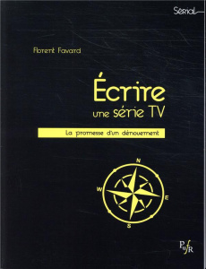 Ecrire une série TV. La promesse d'un dénouement - Favard Florent
