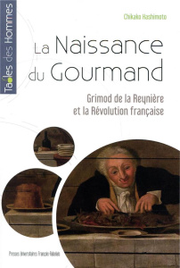 La naissance du "gourmand". Grimod de la Reynière et la Révolution française - Hashimoto Chikako