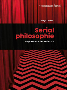 Serial philosophie. Le paradoxe des séries TV - Clémot Hugo