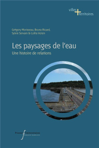Les paysages de l'eau. Une histoire de relations - Voisin Lolita ; Morisseau Gregory ; Servain Sylvie