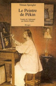 Le Peintre de Pékin - Spengler Tilman ; Ziegler Martin