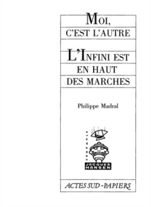Moi, c'est l'autre ; L'Infini est en haut des marches - Madral Philippe