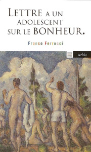 Lettre à un adolescent sur le bonheur - Ferrucci Franco ; Milelli Jean-Pierre