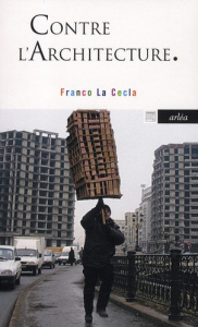 Contre l'architecture - La Cecla Franco ; Marsiglio Ida