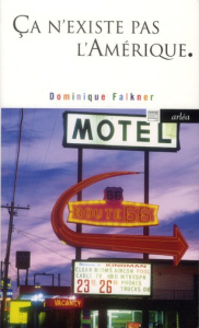 Ca n'existe pas l'Amérique. Carnets de route - Falkner Dominique