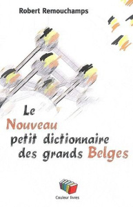 Le Nouveau petit dictionnaire des grands Belges - Remouchamps Robert