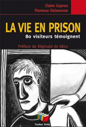 La vie en prison. 80 visiteurs témoignent - Capron Claire ; Delsemme Florence ; Béco Réginald