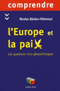 L'Europe et la paix. Les questions d'un géopolitologue - Bardos-Féltoronyi Nicolas