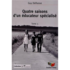 Quatre saisons d'un éducateur spécialisé. Tome 3 - Delhasse Guy ; Bertrand Alain