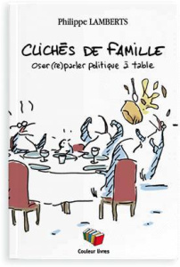 Clichés de famille. Oser (re)parler politique à table - Lamberts Philippe