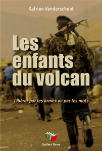 Les enfants du volcan. Libérer le Congo par les armes ou par les mots - Vanderschoot Katrien ; Syssau Emilie ; Braeckman C