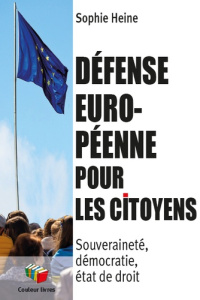 Défense européenne pour les citoyens. Souveraineté, démocratie, état de droit - Heine Sophie ; Marsia Jean